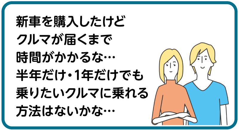 新車を購入したけどクルマが届くまで時間がかかるな… 半年だけ・1年だけでも乗りたいクルマに乗れる方法はないかな…